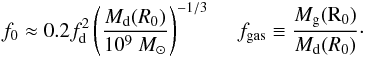 \appendix \setcounter{section}{1} \begin{eqnarray} f_0 \approx 0.2 f_{\rm d}^2 \left( \dfrac{M_{\rm d}(R_0)}{10^9~M_{\odot}}\right)^{-1/3}~~~~~ f_{\rm gas} \equiv {M_{\rm g} ({\rm R}_0)\over M_{\rm d}(R_0)}\cdot \label{boundary2} \end{eqnarray}