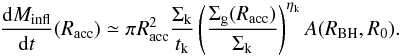 \appendix \setcounter{section}{1} \begin{equation} \label{masstot2} \frac{{\rm d}M_ {\rm infl} }{{\rm d}t} (R_{\rm acc})\simeq \pi R_{\rm acc}^2 {\Sigma_{\rm k} \over t_{\rm k}}\,\Bigg({\Sigma_{\rm g}(R_{\rm acc})\over \Sigma_{\rm k} }\Bigg)^{\eta_{\rm k}}\,A(R_{\rm BH},R_0). \end{equation}