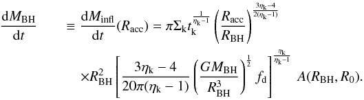 \appendix \setcounter{section}{1} \begin{eqnarray} \label{intern_inflow} \frac{{\rm d}M_ {\rm BH}}{{\rm d}t} &&\equiv \frac{{\rm d}M_ {\rm infl} }{{\rm d}t} (R_{\rm acc}) = \pi \Sigma_{\rm k} t_{\rm k}^{\frac{1}{\eta_{\rm k}-1}} \left(\dfrac{R_{\rm acc}}{R_{\rm BH}} \right)^{{3\eta_{\rm k}-4 \over 2(\eta_{\rm k}-1)}} \nonumber\\ &&\quad \times R_{\rm BH}^2 \left[\dfrac{3 \eta_{\rm k} - 4}{20 \pi (\eta_{\rm k}-1)} \left(\frac{G M_{\rm BH}}{R_{\rm BH}^3}\right)^{\frac{1}{2}}f_{\rm d}\right]^{\frac{\eta_{\rm k}}{\eta_{\rm k}-1}}\,A(R_{\rm BH},R_0). \end{eqnarray}