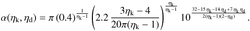 \appendix \setcounter{section}{1} \begin{equation} \label{alpha} \alpha(\eta_{\rm k},\eta_{\rm d})= \pi \left(0.4\right)^{\frac{1}{\eta_{\rm k}-1}}\left(2.2 \,\dfrac{3 \eta_{\rm k} - 4}{20 \pi (\eta_{\rm k}-1)}\right)^{\frac{\eta_{\rm k}}{\eta_{\rm k}-1}}10^{\frac{32-15\,\eta_{\rm k} -14\,\eta_{\rm d}+7\,\eta_{\rm k}\,\eta_{\rm d}}{2(\eta_{\rm k}-1)(2-\eta_{\rm d})}}. \end{equation}