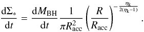 \appendix \setcounter{section}{1} \begin{eqnarray} \label{sigmastarin} \dfrac{{\rm d} \Sigma_*}{{\rm d}t} = \dfrac{{\rm d}M_ {\rm BH}}{{\rm d}t} \dfrac{1}{\pi R_{\rm acc}^2} \left(\dfrac{R}{R_{\rm acc}}\right)^{-\frac{\eta_{\rm k}}{2(\eta_{\rm k}-1)}}. \end{eqnarray}