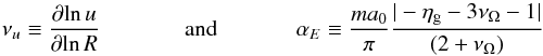 \appendix \setcounter{section}{2} \begin{equation} \nu_u \equiv \dfrac{\partial \!\ln u}{\partial \!\ln R} ~~~~~~~~~~~~~~~{\rm and}~~~~~~~~~~~~~~ \alpha_E \equiv \dfrac{ma_0}{\pi} \dfrac{|-\eta_{\rm g} -3\nu_{\Omega}-1|}{(2+\nu_{\Omega})} \end{equation}