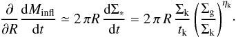 \begin{eqnarray} \label{masstot} {\partial\over \partial R} {{\rm d}M_ {\rm infl} \over {\rm d}t } \simeq 2\,\pi R\,{{\rm d}\Sigma_*\over {\rm d}t }=2\,\pi\,R\,{\Sigma_{\rm k} \over t_{\rm k}}\,\Bigg({\Sigma_{\rm g}\over \Sigma_{\rm k} }\Bigg)^{\eta_{\rm k}}\cdot \end{eqnarray}