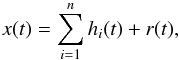 \begin{equation} x(t)= \sum_{i=1}^n h_i(t)+r(t), \end{equation}