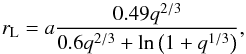 \begin{equation} r_{\rm L} = a \frac{0.49 q^{2/3}}{0.6 q^{2/3} + \ln\left(1+q^{1/3}\right)}, \label{eq.egg} \end{equation}