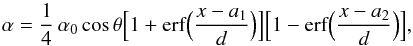 \begin{equation} \alpha = \frac{1}{4}\, \alpha_0 \cos\theta\Big [1+{\rm erf}\Bigl(\frac{x-a_{1}}{d}\Bigr)\Big ]\Big [1-{\rm erf} \Bigl(\frac{x-a_{2}}{d}\Bigr)\Big ], \label{aa} \end{equation}