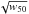 \hbox{$\sqrt{w_{50}}$}