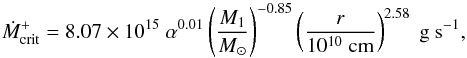 \begin{equation} \label{eq:mplus} \dot{M}_{\rm crit}^+ = 8.07 \times 10^{15} ~ \alpha^{0.01} \left( {M_1 \over M_\odot} \right)^{-0.85} \left( {r \over 10^{10} \; \rm cm} \right)^{2.58} ~\rm g~s^{-1}, \end{equation}