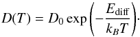 \begin{equation} D(T) = D_0 \exp{\left(-\frac{E_{\text{diff}}}{k_B T} \right)}\cdot \label{eq:D} \end{equation}