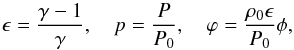 \begin{equation} \epsilon = \frac{\gamma - 1}{\gamma},\quad p = \frac{P}{P_0},\quad \varphi = \frac{\rho_0\epsilon}{P_0}\phi, \label{eq:pressure} \end{equation}