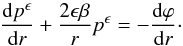 \begin{equation} \frac{\d p^\epsilon}{\d r}+\frac{2\epsilon\beta}{r}p^\epsilon = -\frac{\d\varphi}{\d r}\cdot \label{eq:hydrostatic2} \end{equation}