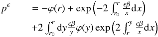\begin{eqnarray} p^\epsilon &= -\varphi(r)+ \exp\left(-2\int_{r_0}^r\frac{\epsilon\beta}{x}\d x\right)\nonumber\\&\quad + 2\int_{r_0}^r\d y\frac{\epsilon\beta}{y}\varphi(y) \exp\left(2\int_r^y\frac{\epsilon\beta}{x}\d x\right) \label{eq:Volterra} \end{eqnarray}
