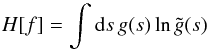 \begin{equation} H[f] = \int\d s\,g(s)\ln\tilde g(s) \end{equation}