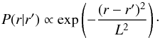 \begin{equation} P(r|r') \propto \exp\left(-\frac{(r-r')^2}{L^2}\right)\cdot \end{equation}