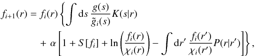 \begin{eqnarray} \label{eq:iteration} f_{i+1}(r) &=& f_i(r)\left\{ \int\d s\,\frac{g(s)}{\tilde g_i(s)}K(s|r)\right.\\&\quad +\left. \alpha\left[1+S[f_i]+\ln\left(\frac{f_i(r)}{\chi_{i}(r)}\right)- \int\d r'\,\frac{f_i(r')}{\chi_{i}(r')}P(r|r')\right]\right\},\nonumber \end{eqnarray}