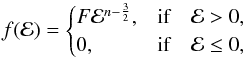 \begin{equation} f(\mathcal{E})= \begin{cases} F \mathcal{E}^{n-\frac{3}{2}}, & \text{if} \quad \mathcal{E}>0,\\ 0, & \text{if} \quad \mathcal{E} \leq 0, \end{cases} \end{equation}