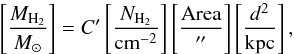 \begin{equation} \left[\frac{M_{\rm H_{2}}}{M_{\odot}}\right] = C' \left[\frac{N_{\rm H_{2}}}{\rm cm^{-2}}\right] \left[\frac{\rm Area}{\arcsec}\right] \left[\frac{d^{2}}{\rm kpc}\right], \label{eq:masa} \end{equation}