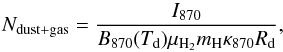 \begin{equation} \label{ircd} N_{\rm dust+gas} = \frac{I_{870}}{B_{870}(T_{\rm d})\mu_{\rm H_2} m_{\rm H} \kappa_{870} R_{\rm d}}, \end{equation}