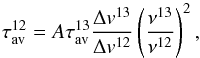 \begin{equation} \tau^{12}_{\rm av} = A \tau^{13}_{\rm av} \frac{\Delta {v}^{13}}{\Delta {v}^{12}} \left( \frac{\nu^{13}}{\nu^{12}}\right)^{2}, \label{eq:cocientetau} \end{equation}