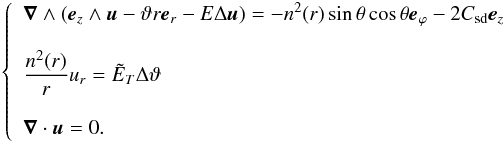 \begin{eqnarray} \left \{ \begin{array}{l} \displaystyle{ \vec{\nabla}\wedge\left(\ez\wedge\vu- \vartheta r\er-E\Delta\vu\right) = -n^{2}(r)\sth\cth\ephi-2\csd\ez }\\\\ \displaystyle{ \frac{n^{2}(r)}{r} u_r=\tE_T\Delta \vartheta }\\\\ \displaystyle{ \vec{\nabla}\cdot\vec{u}=0.} \end{array} \right . \label{eqstage} \end{eqnarray}