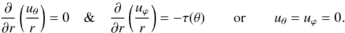 \begin{eqnarray*} \dr{}\left(\frac{u_\theta}{r}\right) = 0\quad \&\quad \dr{}\left(\frac{u_\varphi}{r}\right) = -\tau(\theta) \orr u_\theta=u_\varphi=0. \end{eqnarray*}