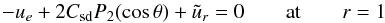 \begin{equation} -u_e+2\csd P_2(\cth)+\tilde{u}_r = 0 \at r=1 \label{blp} \end{equation}