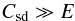 \begin{equation} \csd \gg E\label{seneq} \end{equation}