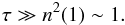 \begin{eqnarray*} \tau \gg n^2(1) \sim 1. \end{eqnarray*}