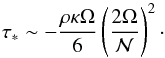 \begin{equation} \tau_*\sim-\frac{\rho\kappa\Omega}{6}\left(\frac{2\Omega}{\calN}\right)^2 \cdot \label{mut} \end{equation}