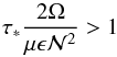 \begin{equation} \tau_*\frac{2\Omega}{\mu\epsilon\calN^2}>1\label{majtau} \end{equation}