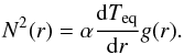 \begin{eqnarray} N^{2}(r)=\alpha \frac{{\rm d}T_{\rm eq}}{{\rm d}r}g(r). \label{brunt} \end{eqnarray}