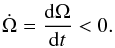 \begin{eqnarray*} \dot{\Omega}=\frac{{\rm d} \Omega}{{\rm d}t} < 0. \end{eqnarray*}