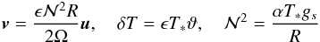 \begin{eqnarray} \vec{v}=\frac{\epsilon \mathcal{N}^2 R}{2\Omega}\vec{u}, \quad \delta T=\epsilon T_{*}\vartheta, \quad \mathcal{N}^2=\frac{\alpha T_{*} g_s}{R} \end{eqnarray}
