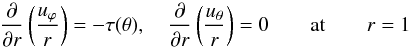 \begin{equation} \dr{}\left(\frac{u_\varphi}{r}\right) = -\tau(\theta), \quad \dr{}\left(\frac{u_\theta}{r}\right) = 0\at r=1 \label{bc1} \end{equation}