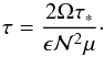 \begin{equation} \tau = \frac{2\Omega\tau_*}{\epsilon\calN^2\mu}\cdot \label{taund} \end{equation}