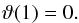 \begin{eqnarray} \vartheta(1)=0. \end{eqnarray}