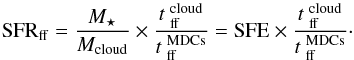 \begin{eqnarray} \rm\textrm{SFR}_{\rm ff}=\frac{M_\star}{M_{\rm cloud}}\times\frac{t~_{\rm ff}^{\rm cloud}}{t~_{\rm ff}^{\rm MDCs}} =\textrm{SFE}\times\frac{t~_{\rm ff}^{\rm cloud}}{t~_{\rm ff} ^{\rm MDCs}}\cdot \label{e:pat} \end{eqnarray}