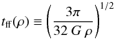 \begin{equation} t_{\rm ff}(\rho)\equiv\left(\frac{3\pi}{32~G~\rho}\right)^{1/2} \label{e:tff} \end{equation}