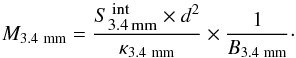 \begin{eqnarray*} M_{\rm 3.4~mm} =\frac{\sint \times d^2}{\kappa_{\rm 3.4~mm}}\times\frac{1}{B_{\rm 3.4~mm}}\cdot \end{eqnarray*}