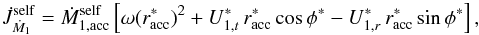 \begin{equation} \dot{J}_{\dot{M}_{1}}^{\mathrm{self}}=\dot{M}_{1,\mathrm{acc}}^{\mathrm{self}}\left[\omega (r_{\mathrm{acc}}^{*})^{2}+U^{*}_{1,t}\,r^{*}_{\mathrm{acc}}\cos\phi^{*}-U^{*}_{1,r}\,r^{*}_{\mathrm{acc}}\sin\phi^{*}\right], \label{Jdot_self} \end{equation}