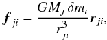 \begin{equation} \vec{f}_{ji}=\frac{GM_{j}\,\delta m_{i}}{r_{ji}^{3}}\vec{r}_{ji},\label{eq:f_ji} \end{equation}