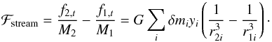 \begin{equation} \mathcal{F}_{\mathrm{stream}}=\frac{f_{2,t}}{M_{2}}-\frac{f_{1,t}}{M_{1}}=G\sum_{i}\delta{m}_{i}y_{i}\left(\frac{1}{r_{2i}^{3}}-\frac{1}{r_{1i}^{3}}\right)\label{eq:ft2i_ft1i}\cdot \end{equation}