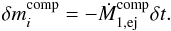 \begin{equation} \delta m_{i}^{\mathrm{comp}}=-\dot{M}_{1,\mathrm{ej}}^{\mathrm{comp}}\delta t.\label{eq:mi} \end{equation}