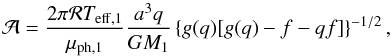 \begin{equation} \mathcal{A}=\frac{2\pi\mathcal{R}T_{\mathrm{eff,1}}}{\mu_{\mathrm{ph,1}}}\frac{a^{3}q}{GM_{1}}\left\{g(q)[g(q)-f-qf]\right\}^{-1/2}, \label{Q_area} \end{equation}
