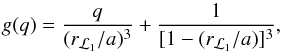 \begin{equation} g(q)=\frac{q}{(r_{\mathcal{L}_{1}}/a)^{3}}+\frac{1}{[1-(r_{\mathcal{L}_{1}}/a)]^{3}}, \label{g_q} \end{equation}