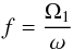 \begin{equation} f=\frac{\Omega_{1}}{\omega} \label{frot} \end{equation}