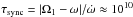\hbox{$\tau_{\mathrm{sync}}=|\Omega_{1}-\omega|/\dot{\omega}\approx 10^{10}$}