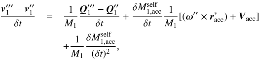 \appendix \setcounter{section}{1} \begin{eqnarray} \frac{\vec{v}_{1}^{\prime\prime\prime}-\vec{v}_{1}^{\prime\prime}}{\delta t}& = & \frac{1}{M_{1}}\frac{\vec{Q}_{1}^{\prime\prime\prime}-\vec{Q}_{1}^{\prime\prime}}{\delta t}+\frac{\delta M_{1,\mathrm{acc}}^{\mathrm{self}}}{\delta t}\frac{1}{M_{1}}[(\vec{\omega}^{\prime\prime}\times \vec{r}_{\mathrm{acc}}^{*})+\vec{V}_{\mathrm{acc}}]\nonumber \\ & & +\frac{1}{M_{1}}\frac{\delta M_{1,\mathrm{acc}}^{\mathrm{self}}}{(\delta t)^{2}}, \label{dV_self} \end{eqnarray}