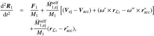 \appendix \setcounter{section}{1} \begin{eqnarray} \frac{\mathrm{d}^{2}\vec{R}_{1}}{\mathrm{d}t^{2}}& = &\frac{\vec{F}_{1}}{M_{1}}+\frac{\dot{M}_{1,\mathrm{ej}}^{\mathrm{self}}}{M_{1}}\left[(\vec{V}_{\mathrm{ej}}-\vec{V}_{\mathrm{acc}})+(\vec{\omega}^{\prime}\times \vec{r}_{\mathcal{L}_{1}}-\vec{\omega}^{\prime\prime}\times \vec{r}_{\mathrm{acc}}^{*})\right]\nonumber \\ & & +\frac{\ddot{M}_{1,\mathrm{ej}}^{\mathrm{self}}}{M_{1}}(\vec{r}_{\mathcal{L}_{1}}-\vec{r}_{\mathrm{acc}}^{*}), \label{dR1_dt} \end{eqnarray}
