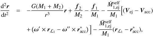 \appendix \setcounter{section}{1} \begin{eqnarray} \frac{\mathrm{d}^{2}\vec{r}}{\mathrm{d}t^{2}} & = & -\frac{G(M_1+M_{2})}{r^{3}}\vec{r}+\frac{\vec{f}_{2}}{M_{2}}-\frac{\vec{f}_{1}}{M_{1}}-\frac{\dot{M}_{1,\mathrm{ej}}^{\mathrm{self}}}{M_{1}}\Big[(\vec{V}_{\mathrm{ej}}-\vec{V}_{\mathrm{acc}}) \nonumber \\ & & +\left(\vec{\omega}^{\prime}\times \vec{r}_{\mathcal{L}_{1}}-\vec{\omega}^{\prime\prime}\times \vec{r}_{\mathrm{acc}}^{*}\right)\Big]-\frac{\ddot{M}_{1,\mathrm{ej}}^{\mathrm{self}}}{M_{1}}(\vec{r}_{\mathcal{L}_{1}}-\vec{r}_{\mathrm{acc}}^{*}), \label{dr2_dt2} \end{eqnarray}